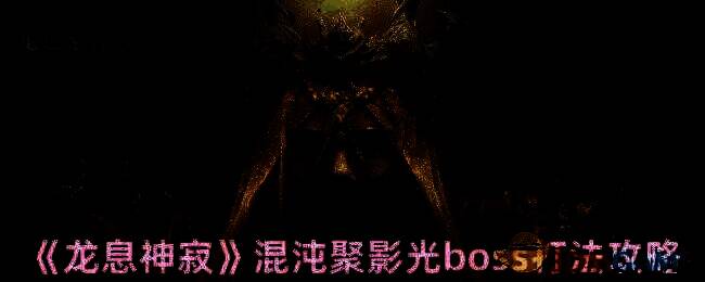 混沌聚影光boss相关游戏画面