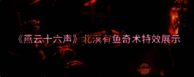 燕云十六声北溟有鱼奇术相关场景