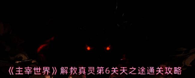 主宰世界解救真灵第6关游戏画面
