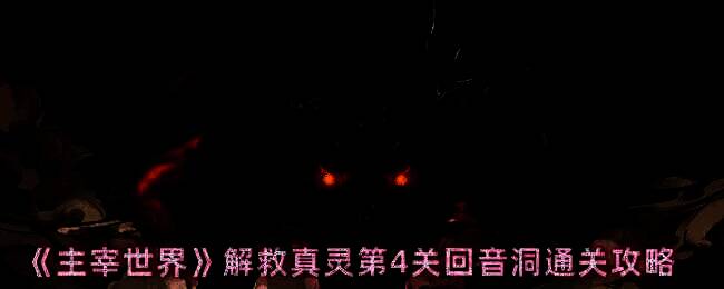 主宰世界解救真灵第4关回音洞场景图