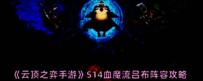 云顶之弈S14血魔流吕布阵容相关图片